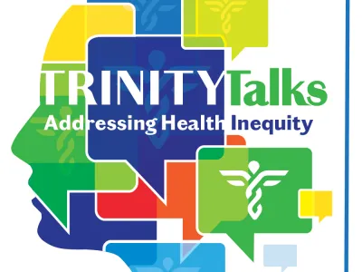 Illustration of colorful "talk bubbles" filled with abstracted medical symbols that create the shape of a person's profile. The text reads: "Trinity Talks: Addressing Health Inequity." 