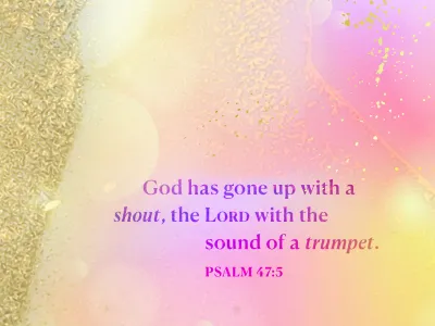 yellow and pink and gold colors overlaid with Psalm 47:5 "God has got up with a shout, the Lord with the sound of a trumpet."